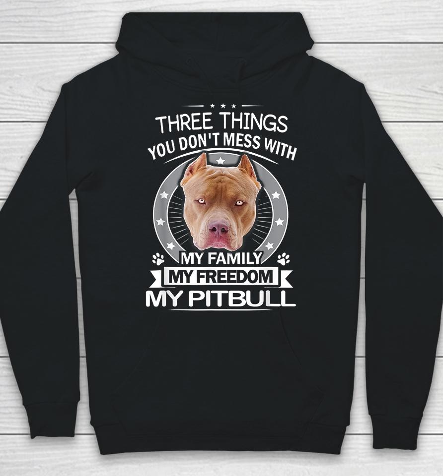 Three Things You Don't Mess With My Family My Freedom My Pitbull Hoodie
