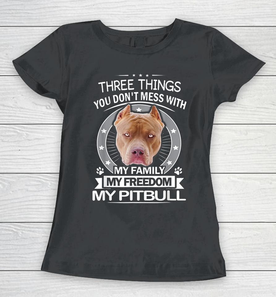 Three Things You Don't Mess With My Family My Freedom My Pitbull Women T-Shirt