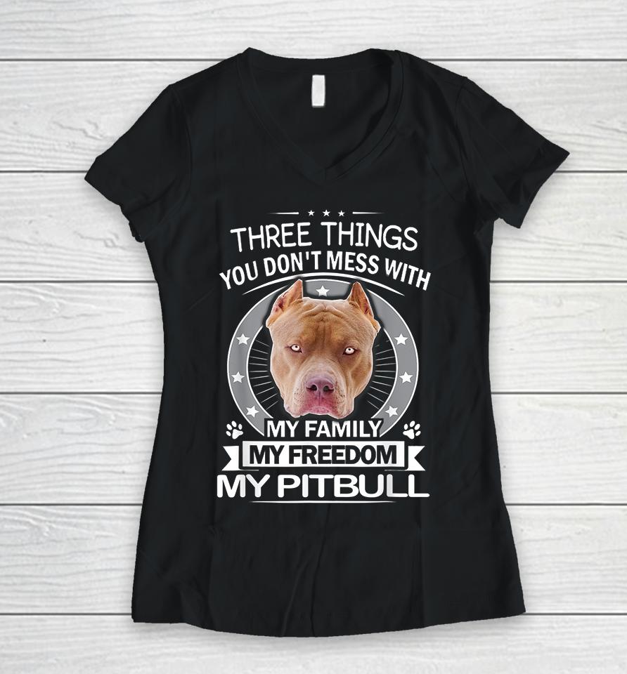 Three Things You Don't Mess With My Family My Freedom My Pitbull Women V-Neck T-Shirt