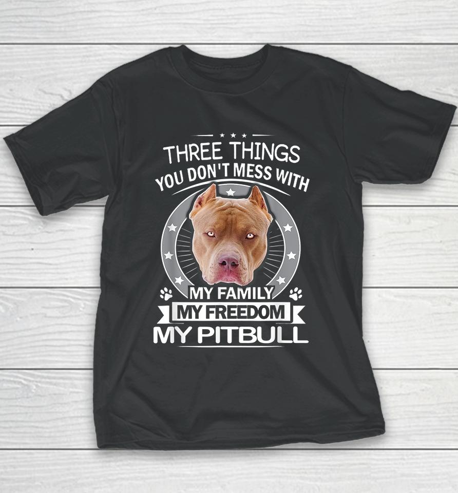 Three Things You Don't Mess With My Family My Freedom My Pitbull Youth T-Shirt