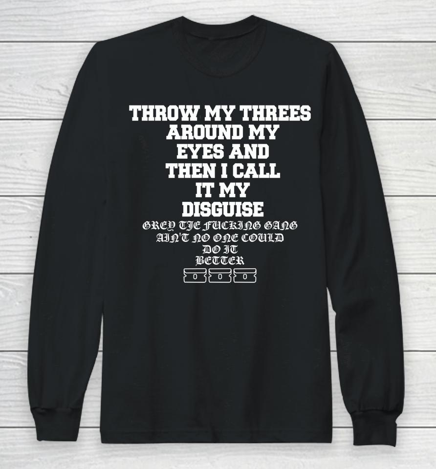 Throw My Threes Around My Eyes And Then I Call It My Disguise Long Sleeve T-Shirt