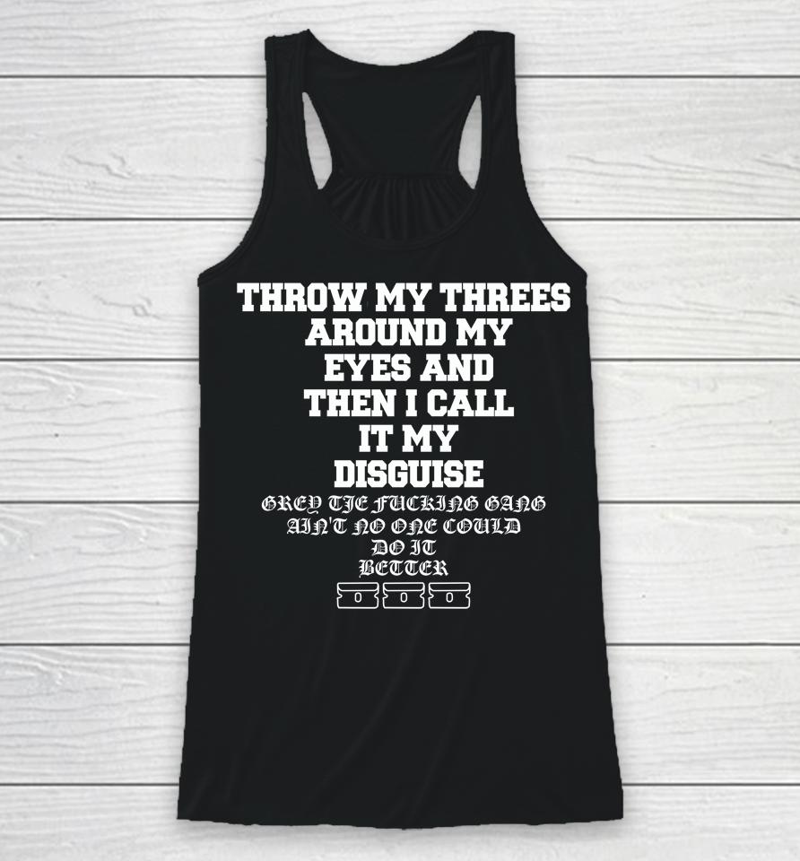 Throw My Threes Around My Eyes And Then I Call It My Disguise Racerback Tank