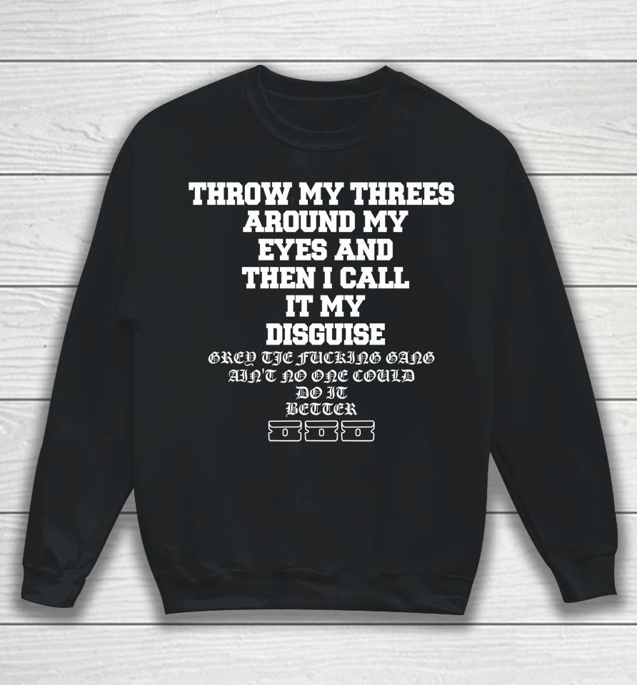 Throw My Threes Around My Eyes And Then I Call It My Disguise Sweatshirt