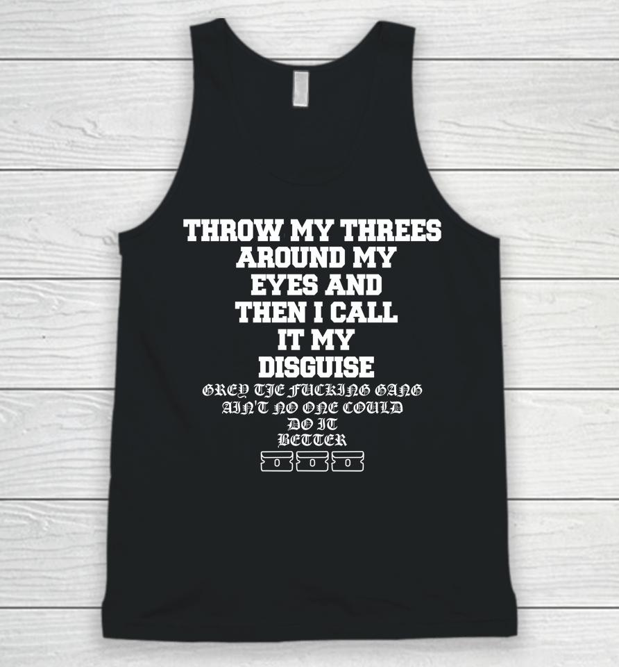 Throw My Threes Around My Eyes And Then I Call It My Disguise Unisex Tank Top
