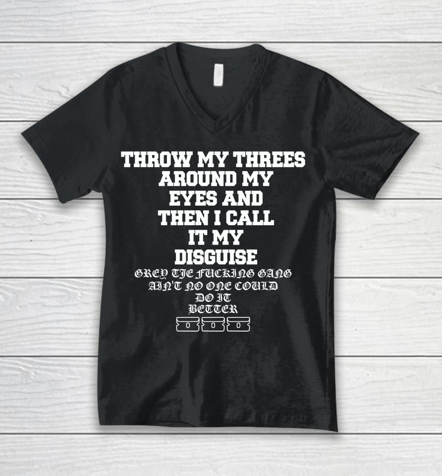 Throw My Threes Around My Eyes And Then I Call It My Disguise Unisex V-Neck T-Shirt