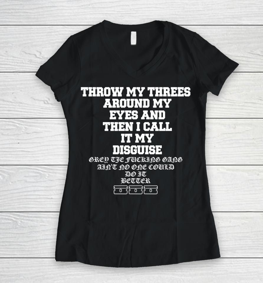 Throw My Threes Around My Eyes And Then I Call It My Disguise Women V-Neck T-Shirt