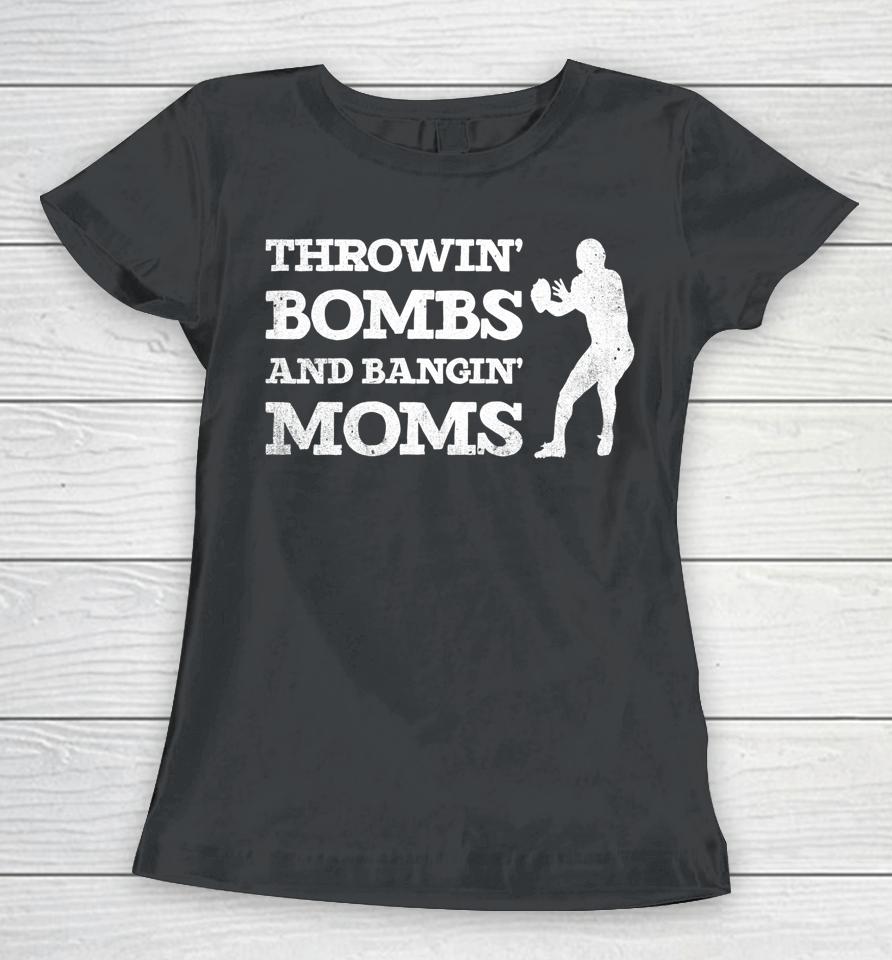 Throwing Bombs And Banging Moms Throwin Bombs Bangin Moms Women T-Shirt