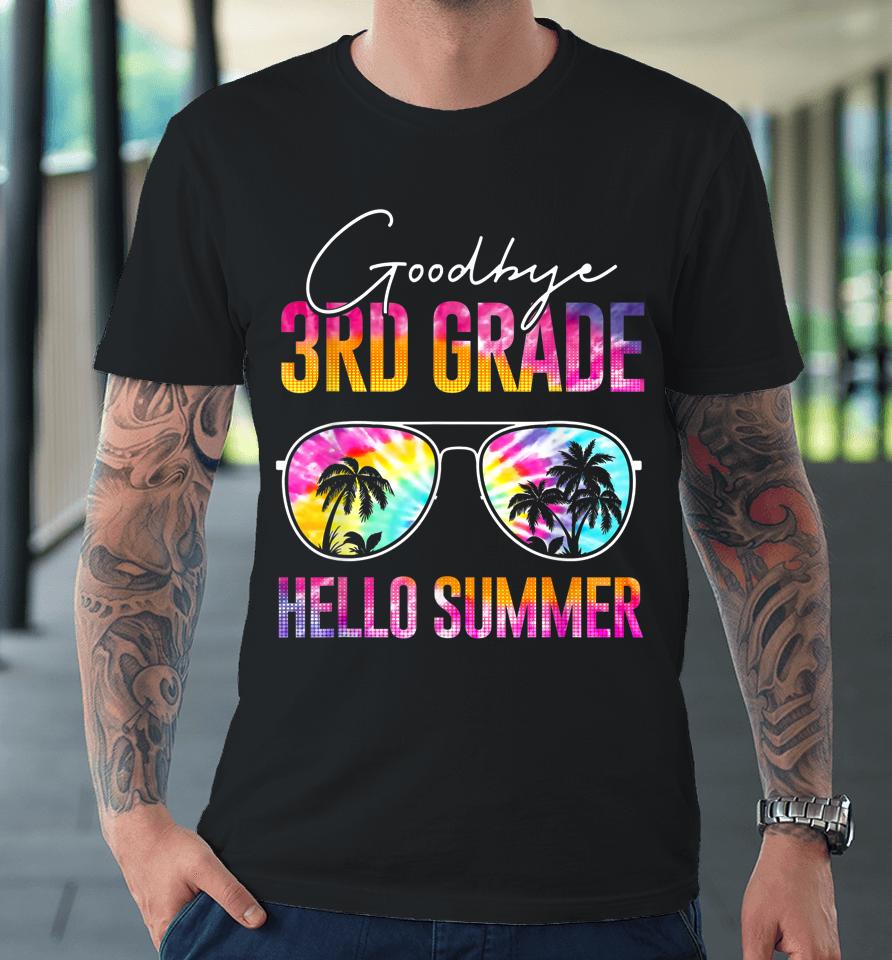 Tie Dye Goodbye 3Rd Grade Hello Summer Last Day Of School Premium T-Shirt