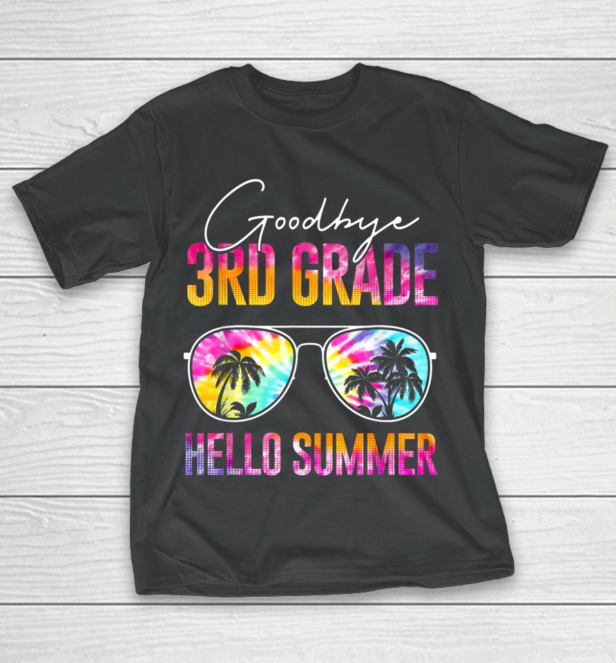 Tie Dye Goodbye 3Rd Grade Hello Summer Last Day Of School T-Shirt