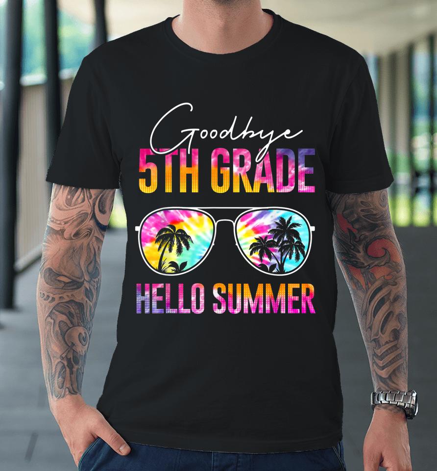 Tie Dye Goodbye 5Th Grade Hello Summer Last Day Of School Premium T-Shirt