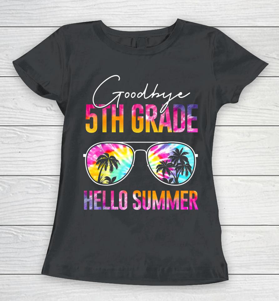 Tie Dye Goodbye 5Th Grade Hello Summer Last Day Of School Women T-Shirt