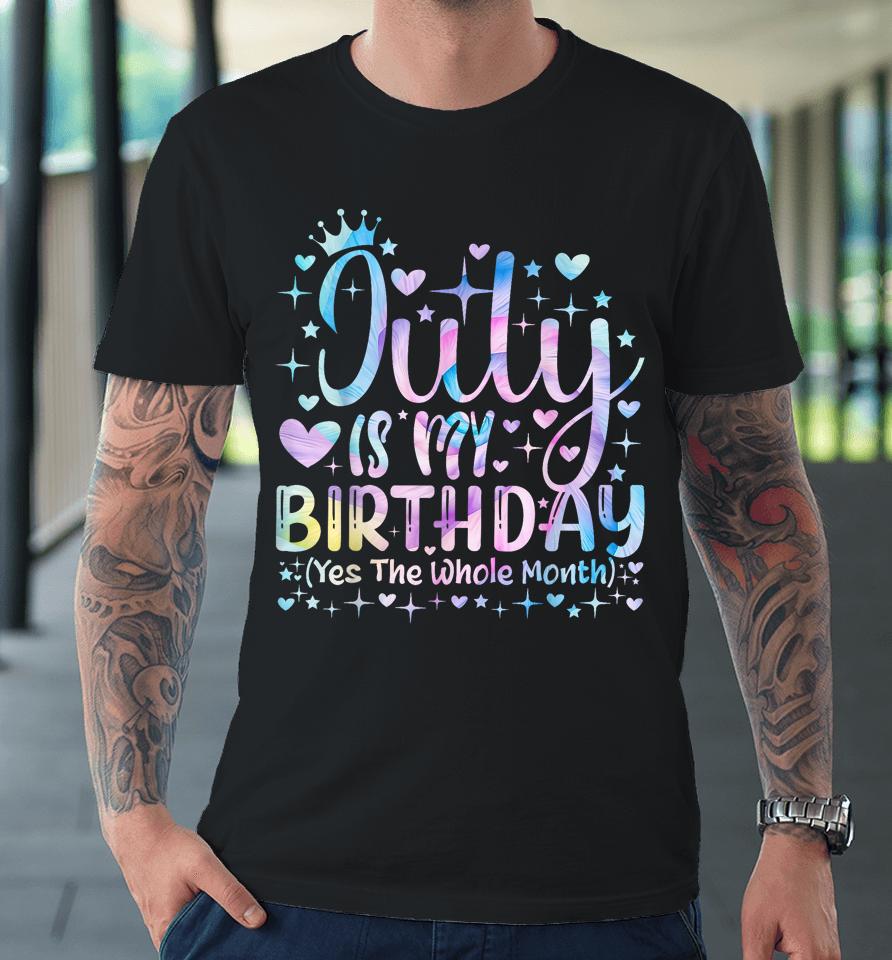 Tie Dye July Is My Birthday Yes The Whole Month Funny Girl Premium T-Shirt