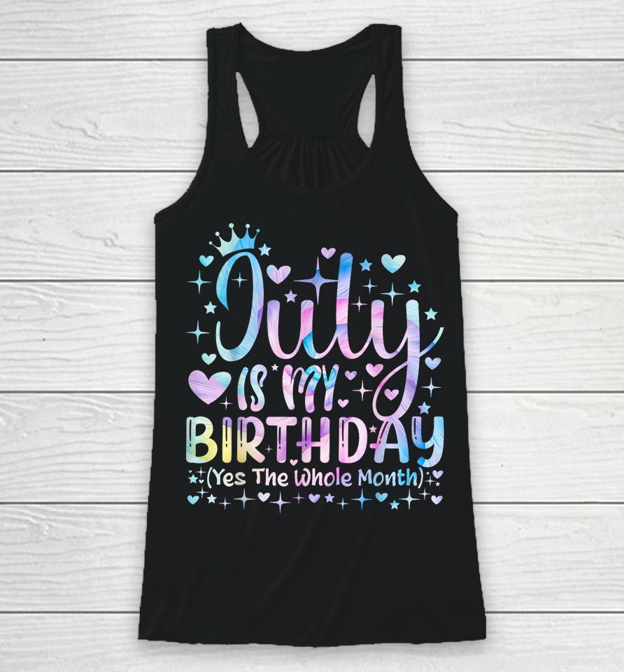 Tie Dye July Is My Birthday Yes The Whole Month Funny Girl Racerback Tank