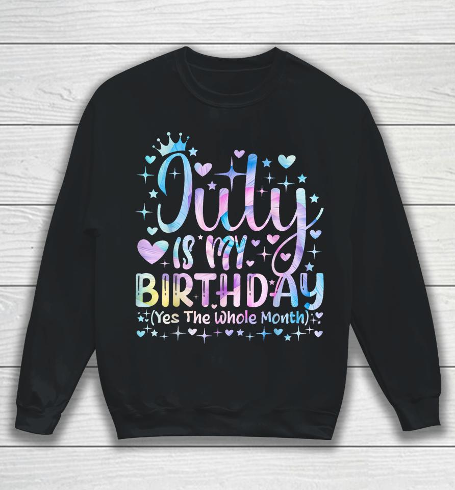 Tie Dye July Is My Birthday Yes The Whole Month Funny Girl Sweatshirt