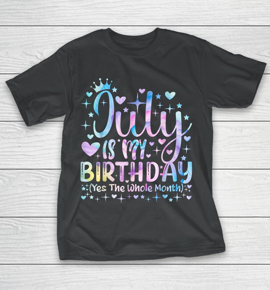 Tie Dye July Is My Birthday Yes The Whole Month Funny Girl T-Shirt