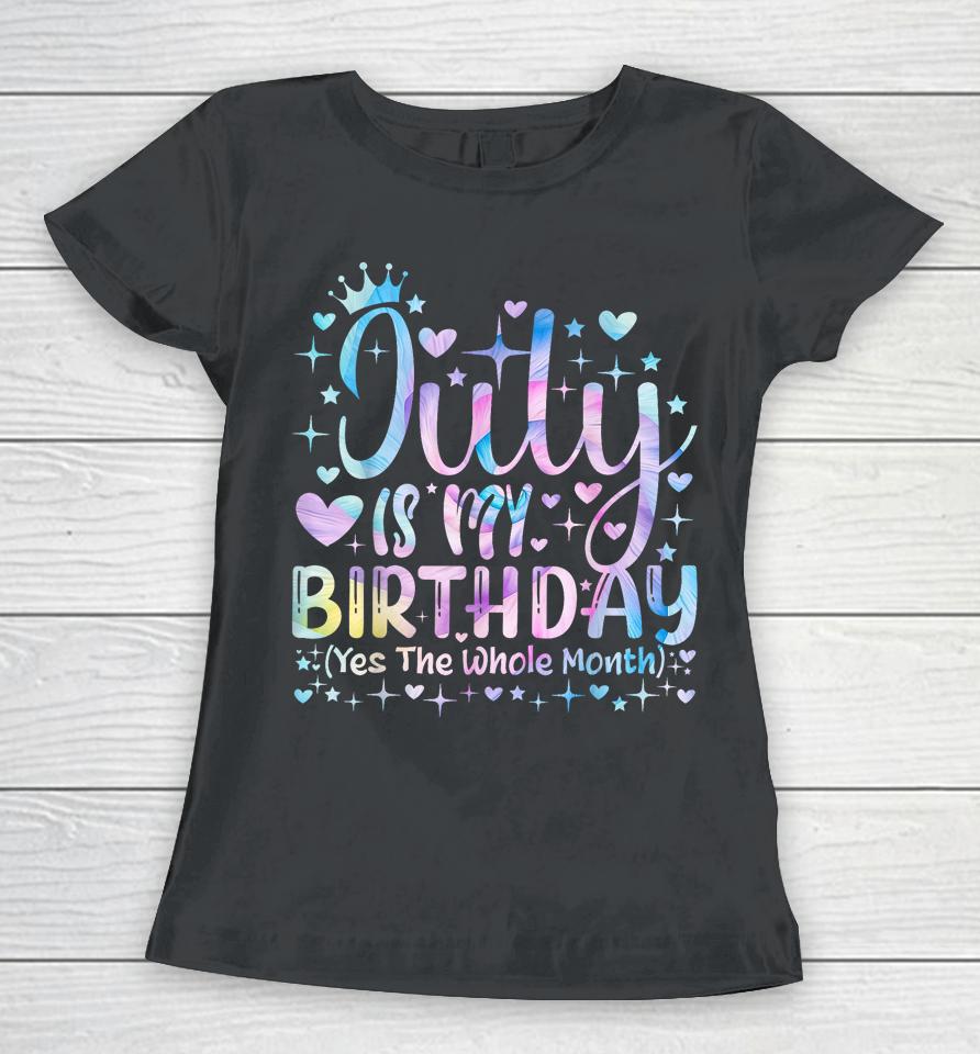 Tie Dye July Is My Birthday Yes The Whole Month Funny Girl Women T-Shirt
