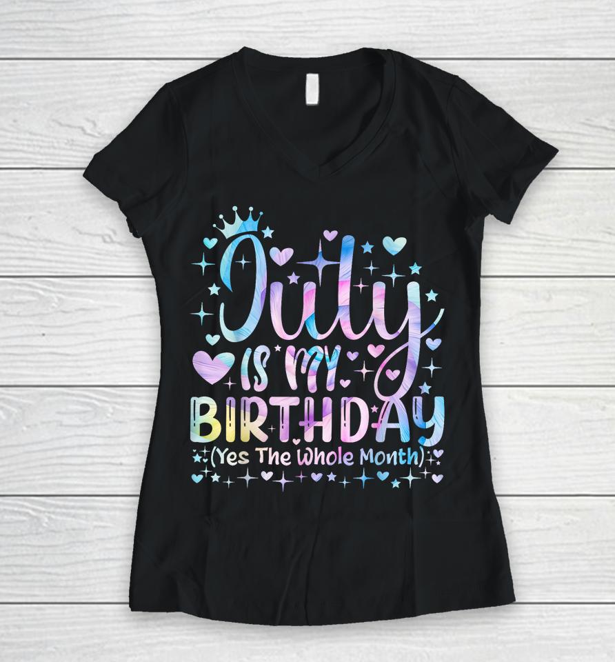 Tie Dye July Is My Birthday Yes The Whole Month Funny Girl Women V-Neck T-Shirt