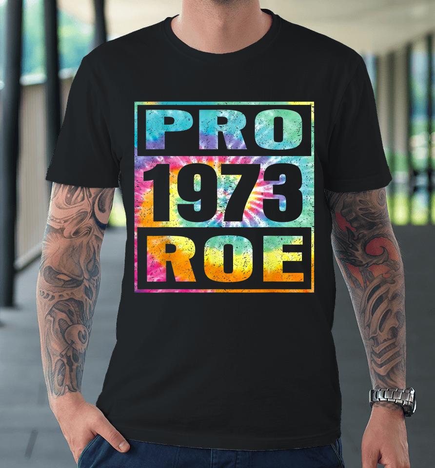 Tie Dye Pro Roe 1973 Pro Choice Women's Rights Premium T-Shirt