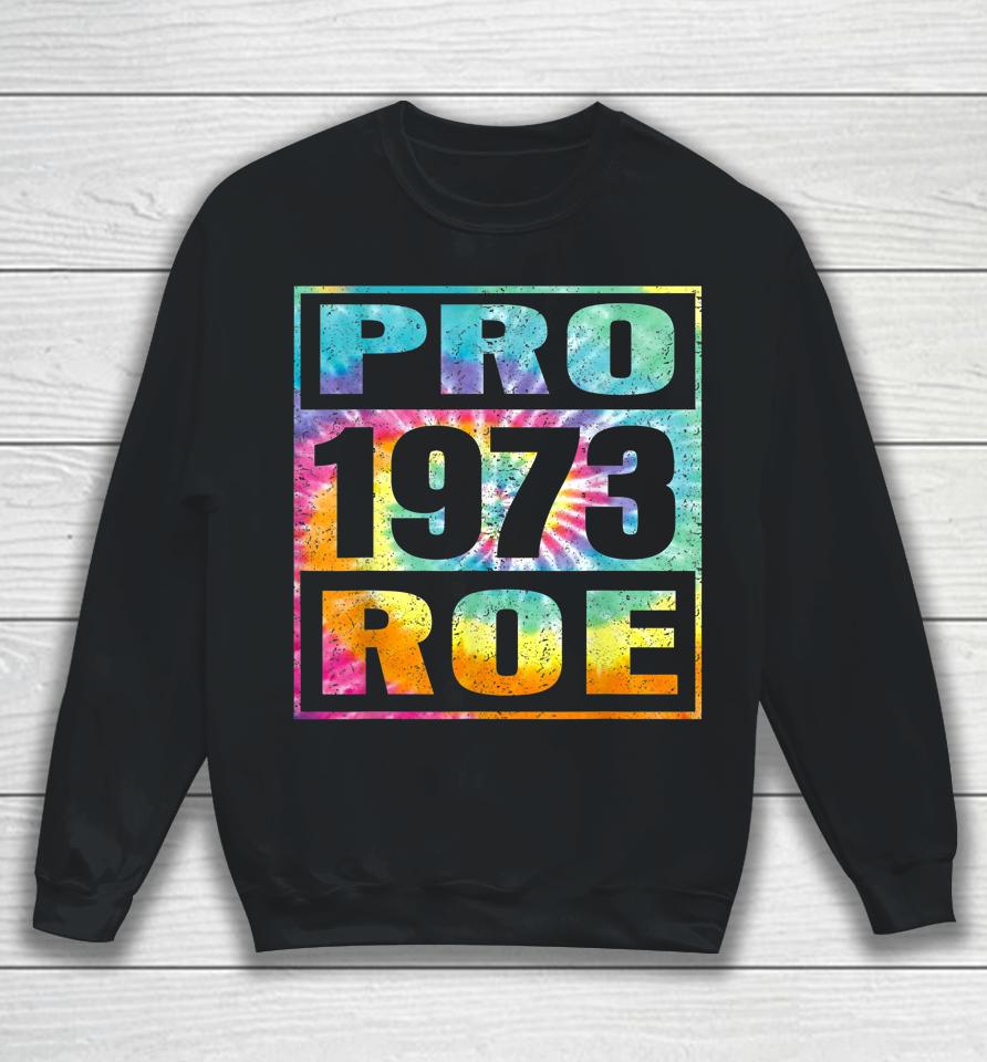 Tie Dye Pro Roe 1973 Pro Choice Women's Rights Sweatshirt