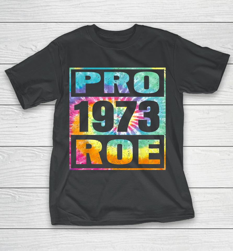 Tie Dye Pro Roe 1973 Pro Choice Women's Rights T-Shirt