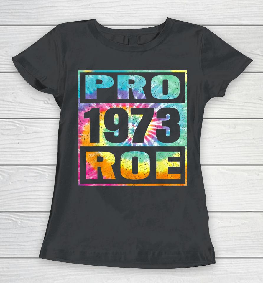 Tie Dye Pro Roe 1973 Pro Choice Women's Rights Women T-Shirt