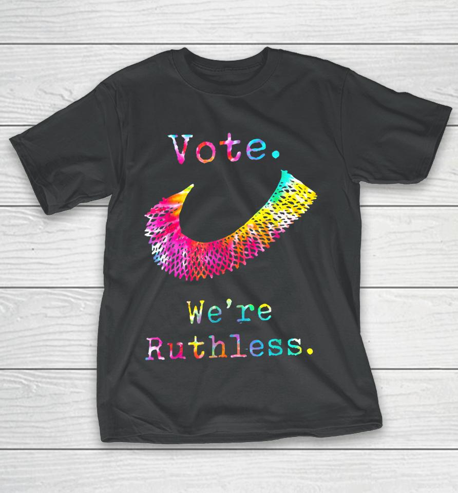 Tie Dye Women Vote We're Ruthless Feminist Women's Rights T-Shirt