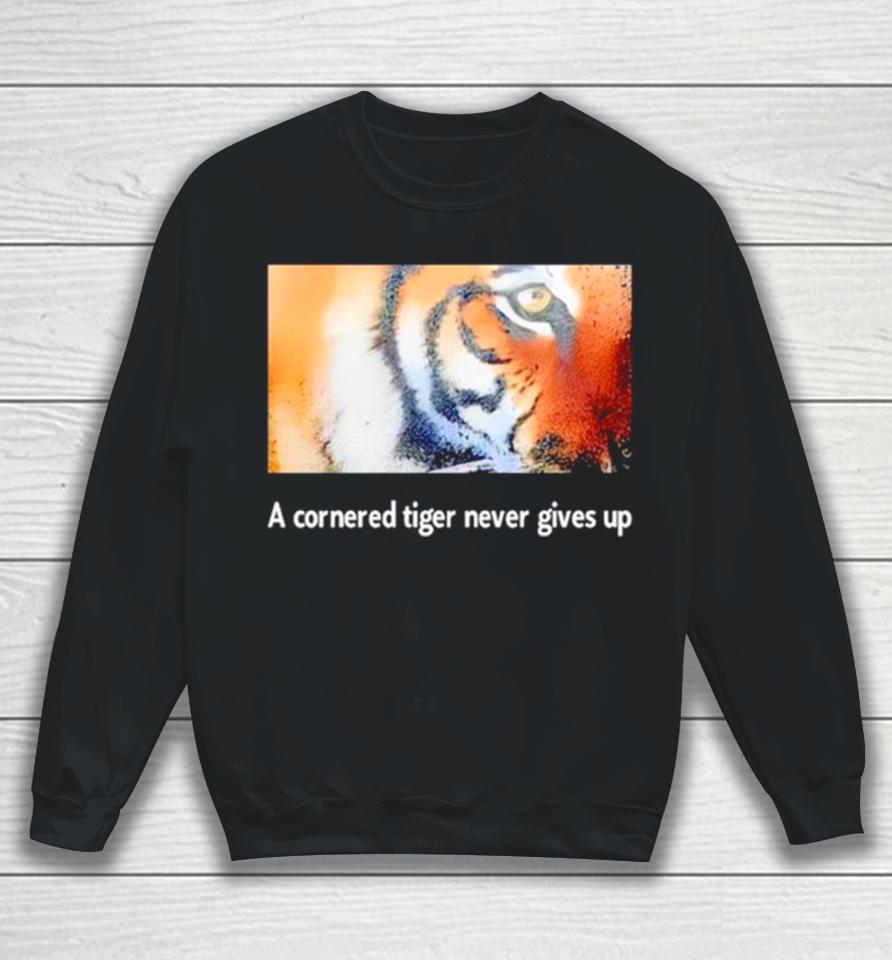 Tiger A Cornered Tiger Never Gives Up Sweatshirt