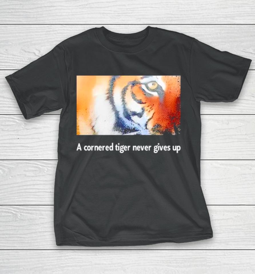 Tiger A Cornered Tiger Never Gives Up T-Shirt