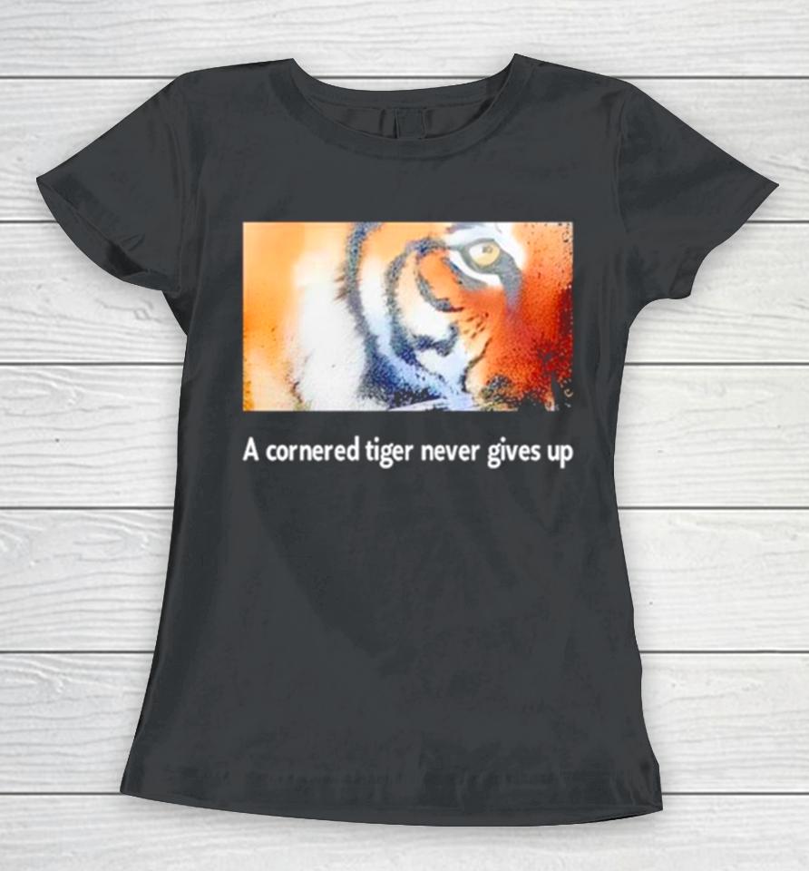 Tiger A Cornered Tiger Never Gives Up Women T-Shirt