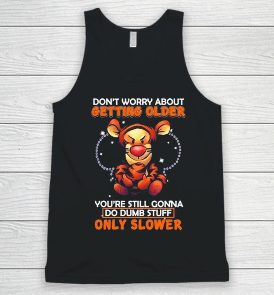 Tigger Don’t Worry About Getting Older You’re Still Gonna Do Dumb Stuff Only Slower Unisex Tank Top