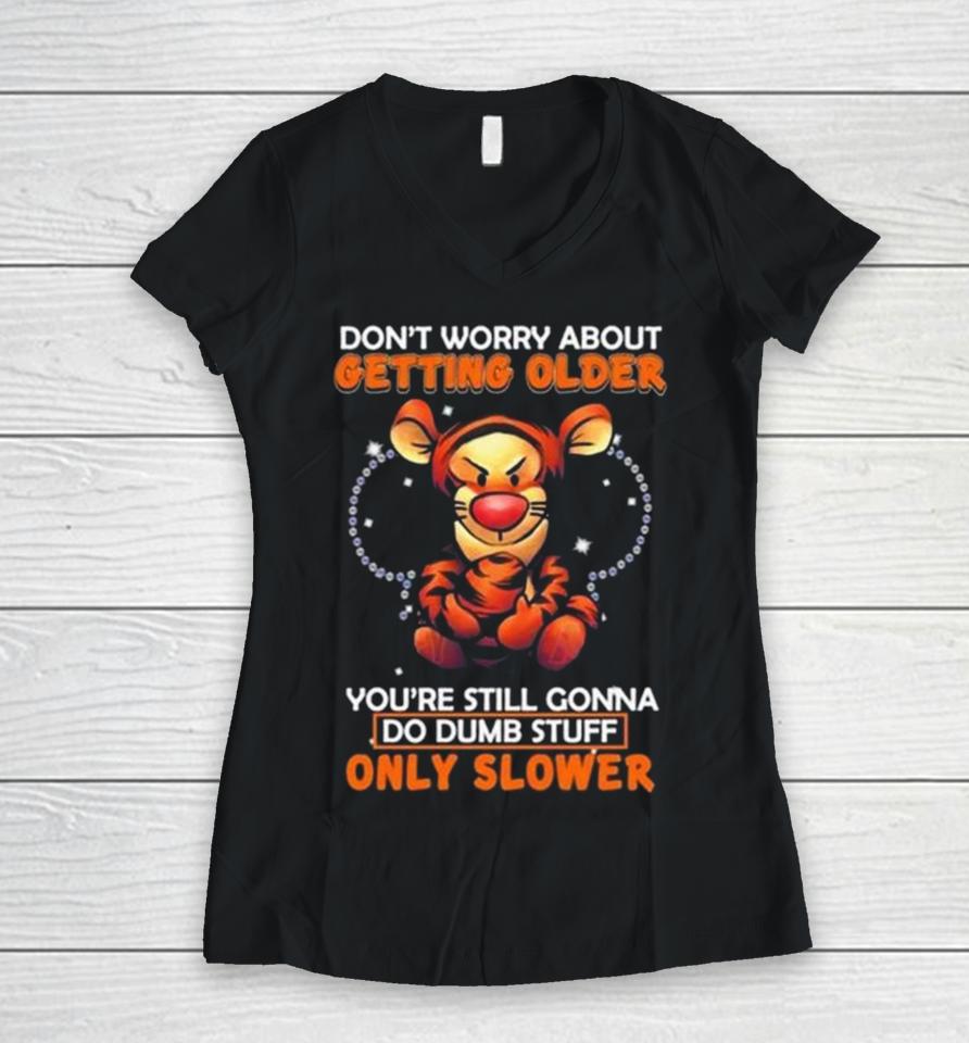 Tigger Don’t Worry About Getting Older You’re Still Gonna Do Dumb Stuff Only Slower Women V-Neck T-Shirt