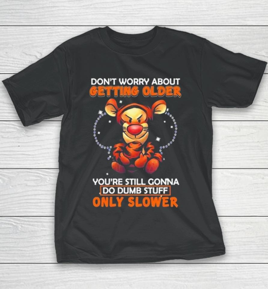 Tigger Don’t Worry About Getting Older You’re Still Gonna Do Dumb Stuff Only Slower Youth T-Shirt