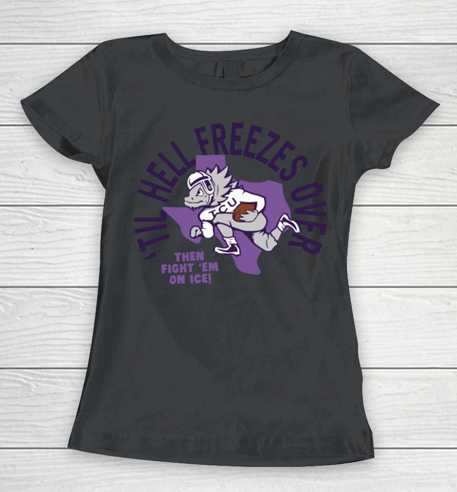 Til Hell Freezes Over Tcu Football Women T-Shirt