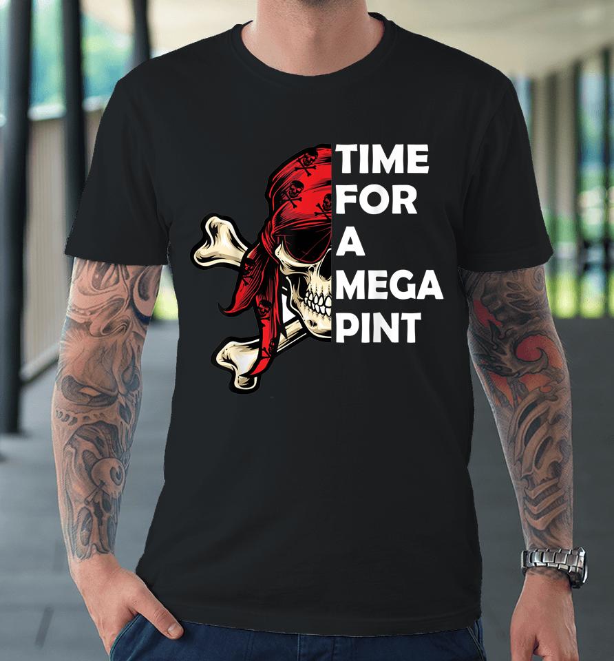Time For A Mega Pint Premium T-Shirt