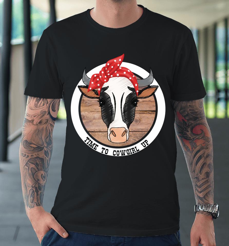Time To Cowgirl Up Premium T-Shirt