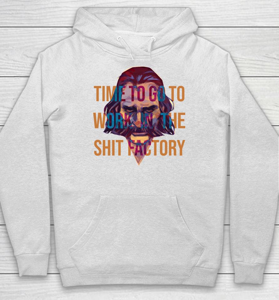 Time To Go To Work In The Shit Factory Hoodie