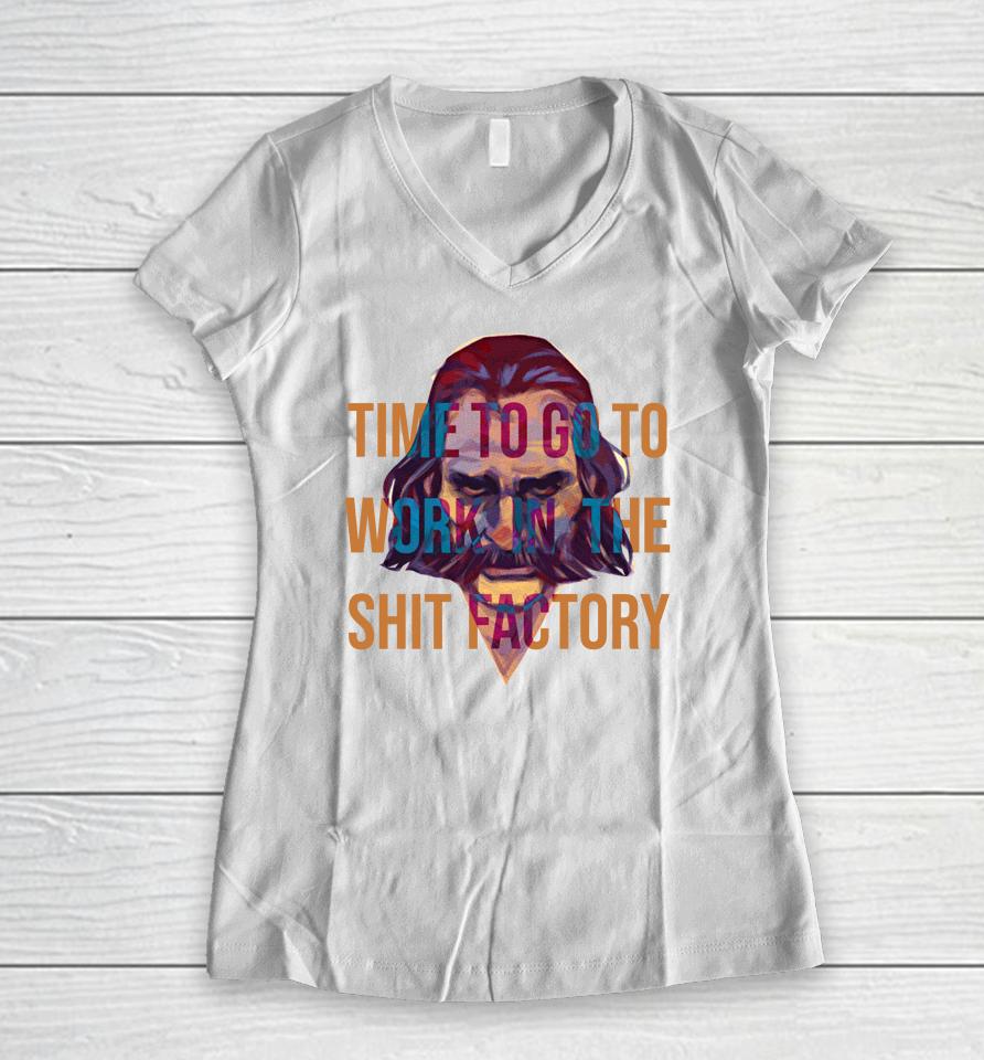 Time To Go To Work In The Shit Factory Women V-Neck T-Shirt
