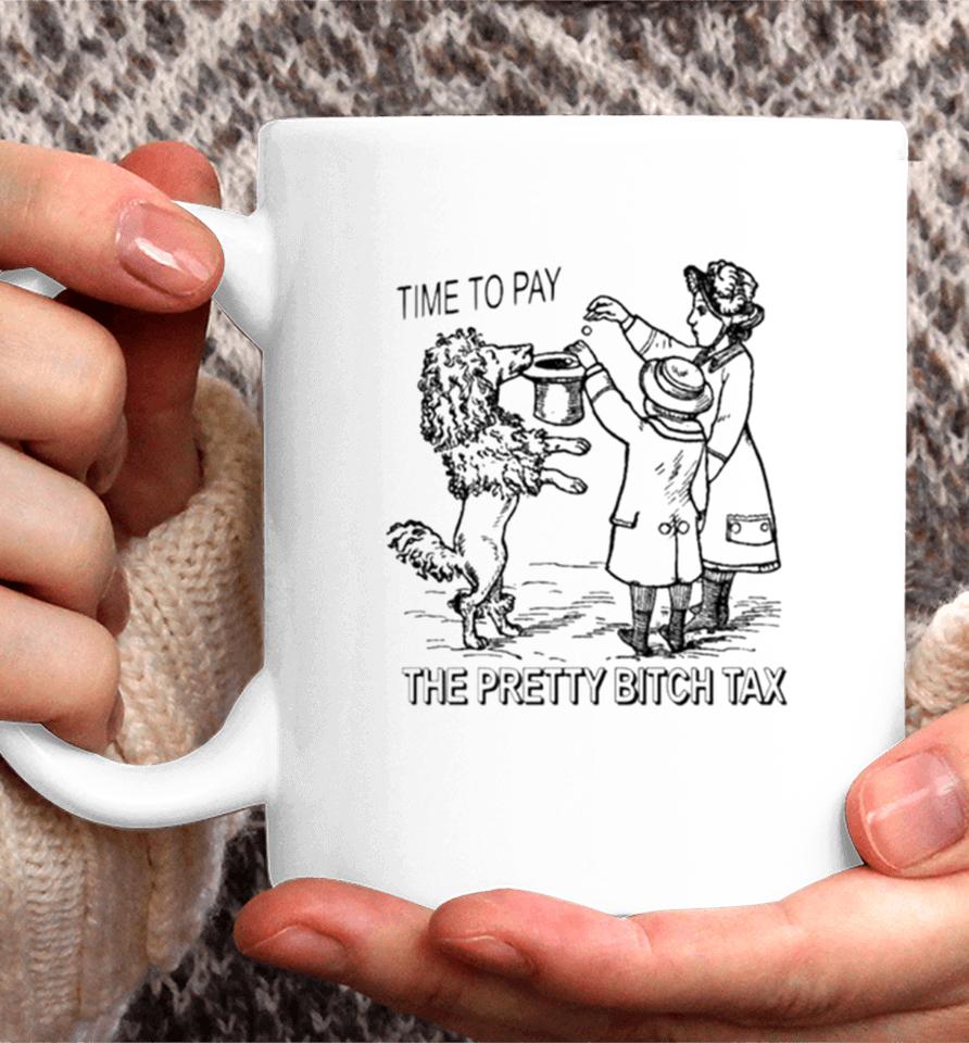 Time To Pay The Pretty Bitch Tax Coffee Mug