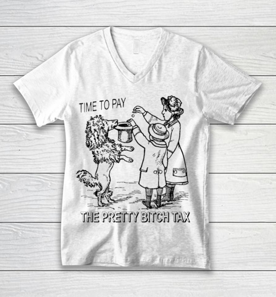 Time To Pay The Pretty Bitch Tax Unisex V-Neck T-Shirt