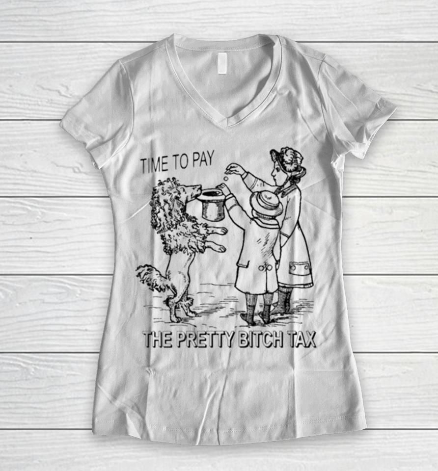 Time To Pay The Pretty Bitch Tax Women V-Neck T-Shirt