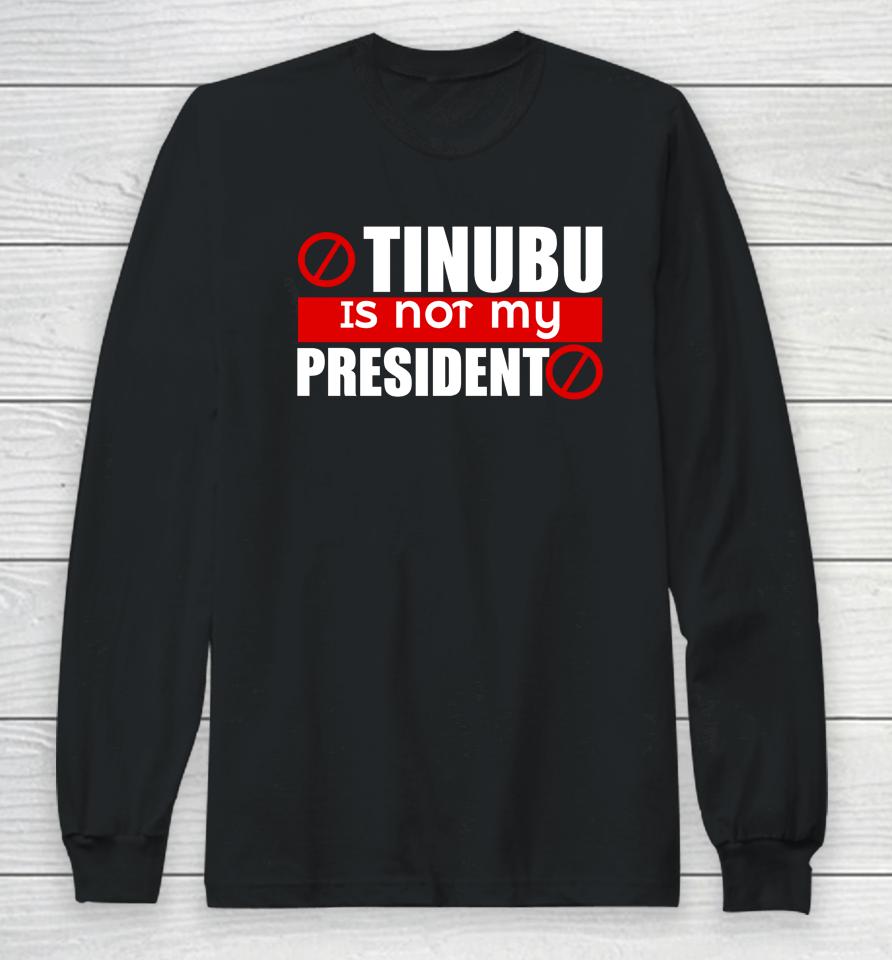 Tinubu Is Not My President Long Sleeve T-Shirt
