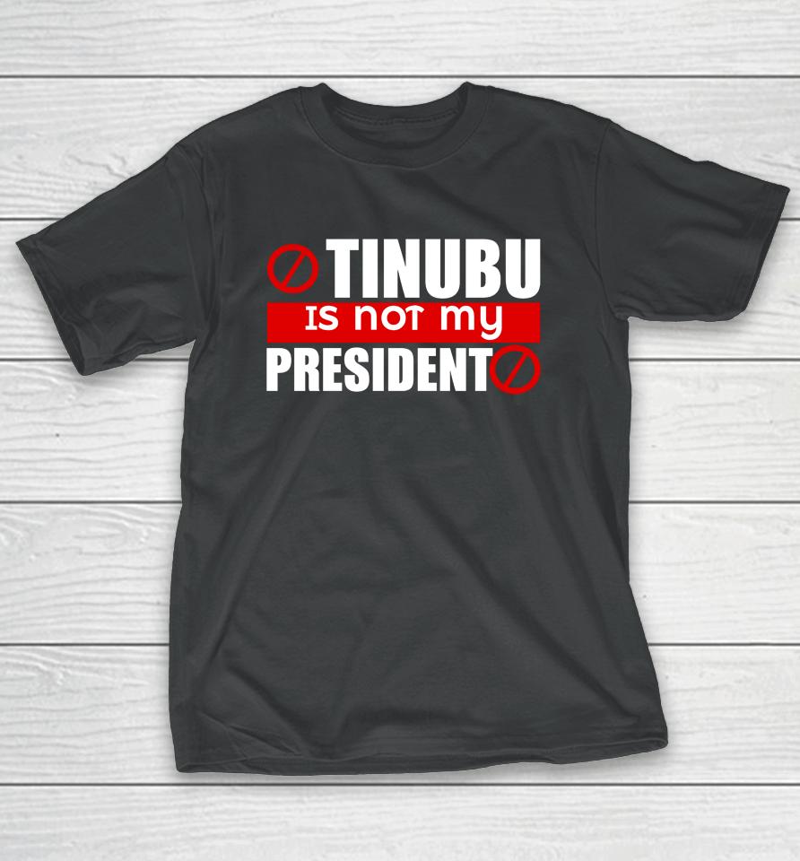 Tinubu Is Not My President T-Shirt