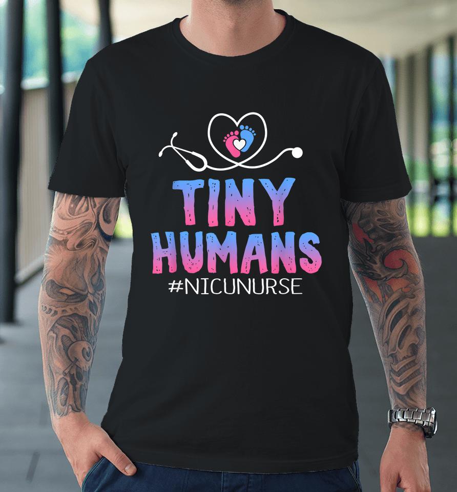Tiny Humans Nicu Nurse Premium T-Shirt