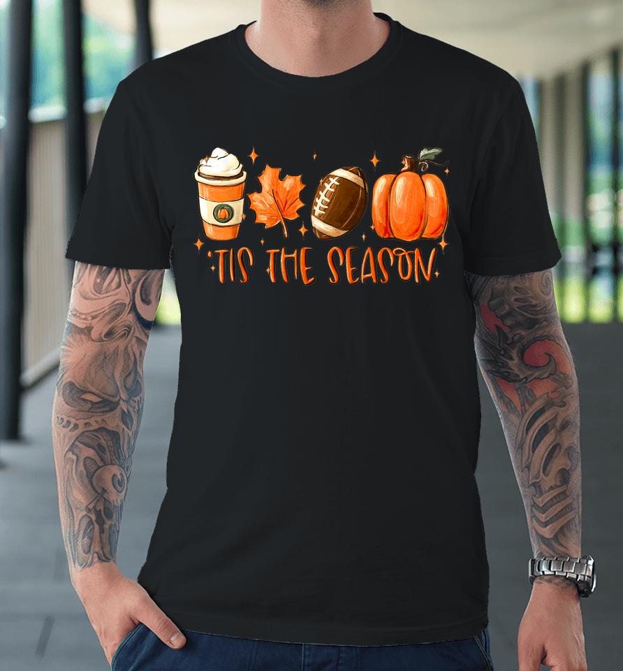 Tis The Season Coffee Fall Football And Halloween Pumpkin Premium T-Shirt