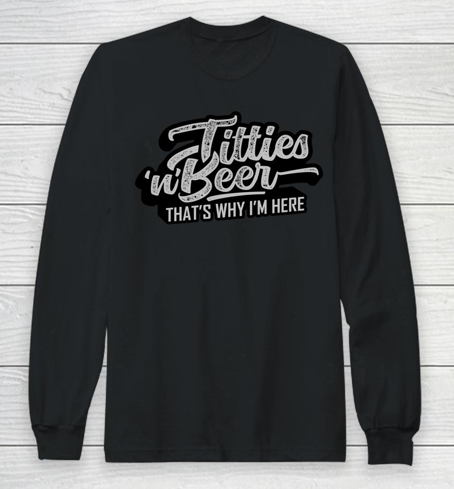 Titties And Beer Why I'm Here Funny Beer Lover Long Sleeve T-Shirt
