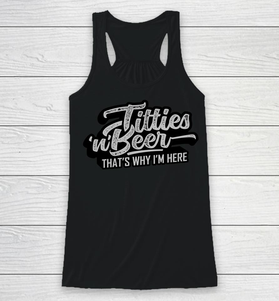 Titties And Beer Why I'm Here Funny Beer Lover Racerback Tank