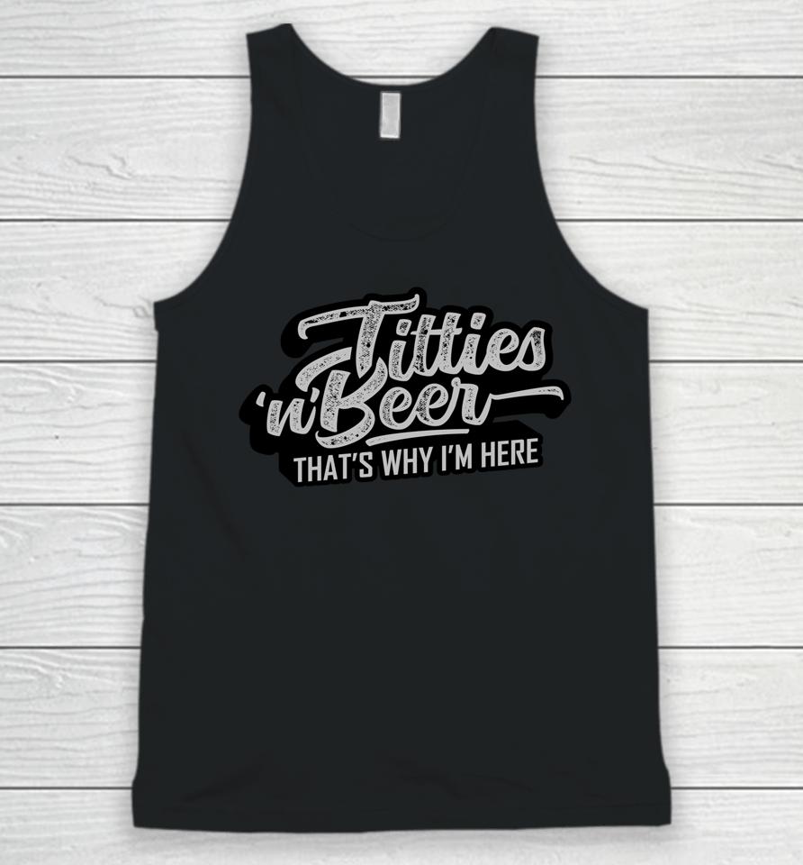 Titties And Beer Why I'm Here Funny Beer Lover Unisex Tank Top