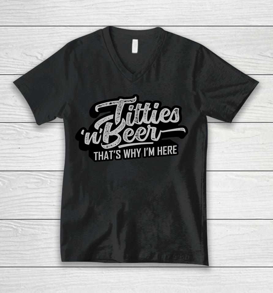 Titties And Beer Why I'm Here Funny Beer Lover Unisex V-Neck T-Shirt