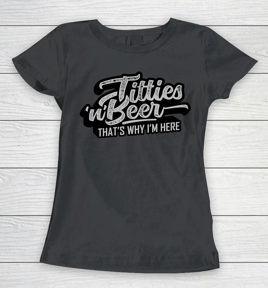 Titties And Beer Why I'm Here Funny Beer Lover Women T-Shirt