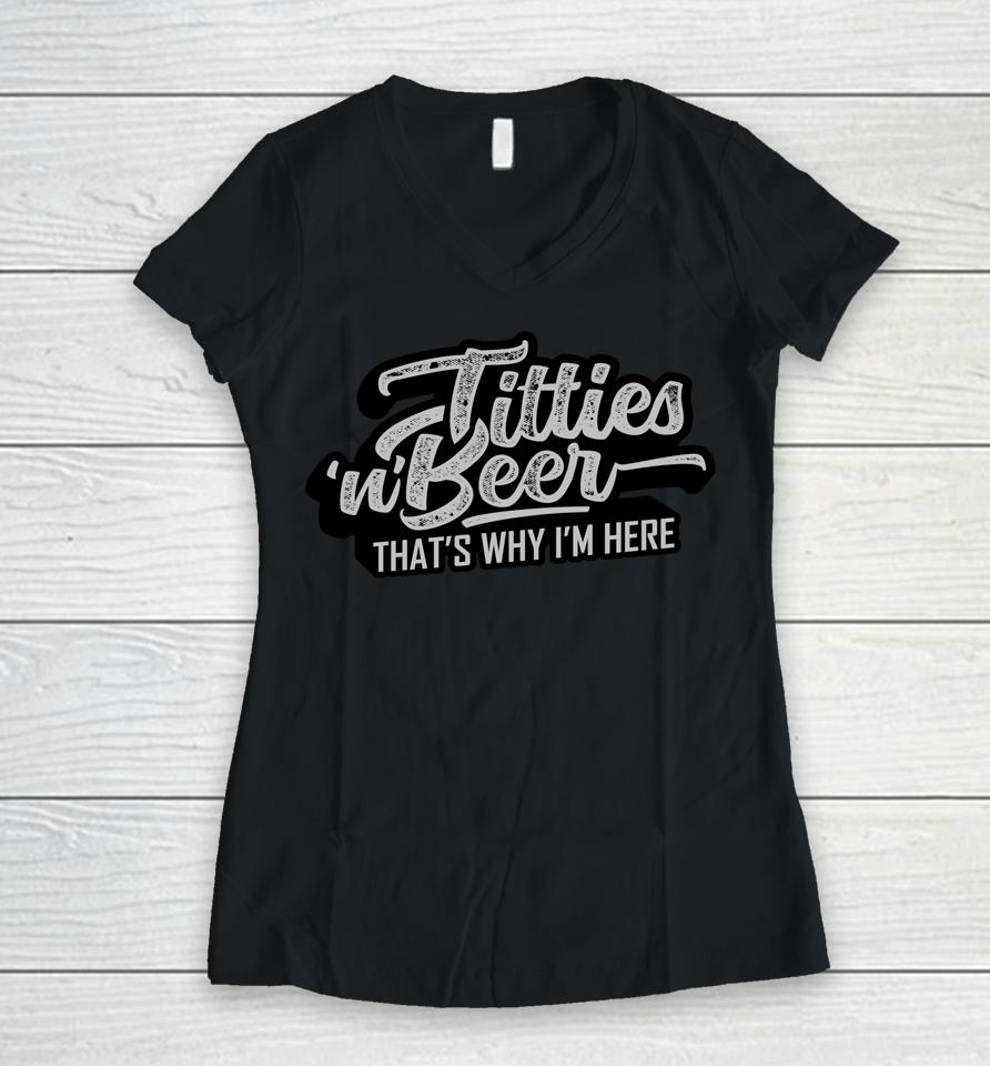 Titties And Beer Why I'm Here Funny Beer Lover Women V-Neck T-Shirt